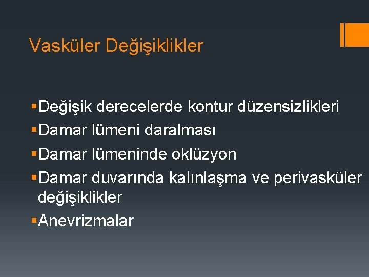 Vasküler Değişiklikler §Değişik derecelerde kontur düzensizlikleri §Damar lümeni daralması §Damar lümeninde oklüzyon §Damar duvarında