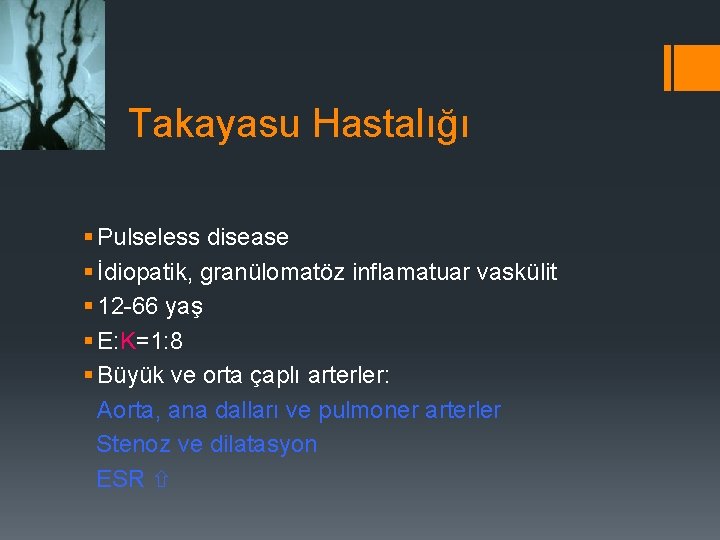 Takayasu Hastalığı § Pulseless disease § İdiopatik, granülomatöz inflamatuar vaskülit § 12 -66 yaş