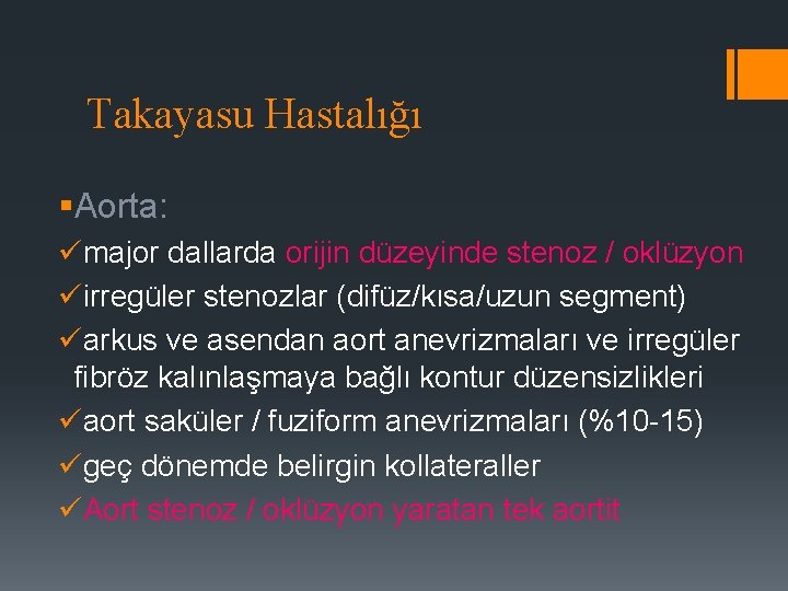 Takayasu Hastalığı §Aorta: ümajor dallarda orijin düzeyinde stenoz / oklüzyon üirregüler stenozlar (difüz/kısa/uzun segment)