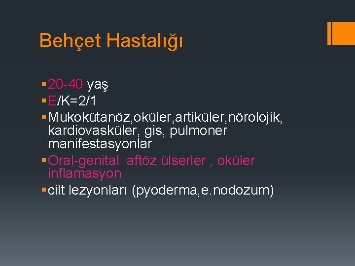 Behçet Hastalığı § 20 -40 yaş § E/K=2/1 § Mukokütanöz, oküler, artiküler, nörolojik, kardiovasküler,