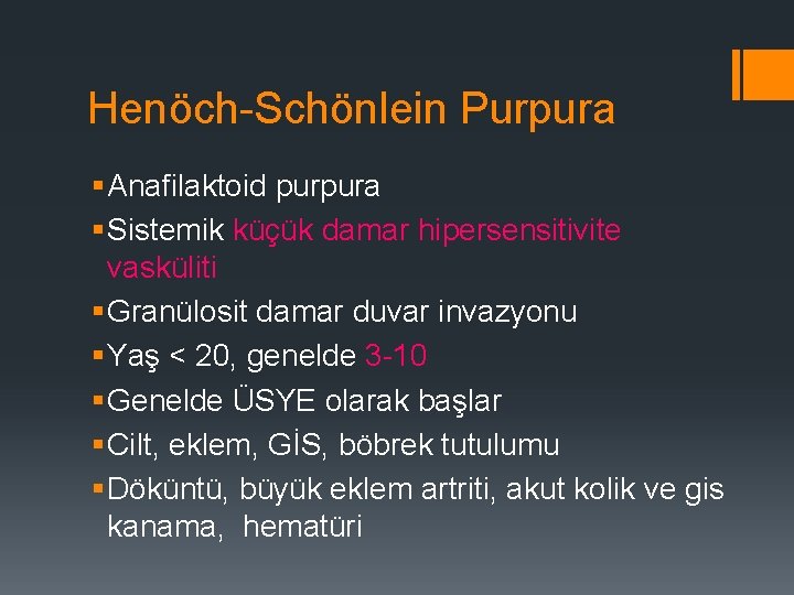 Henöch-Schönlein Purpura § Anafilaktoid purpura § Sistemik küçük damar hipersensitivite vasküliti § Granülosit damar