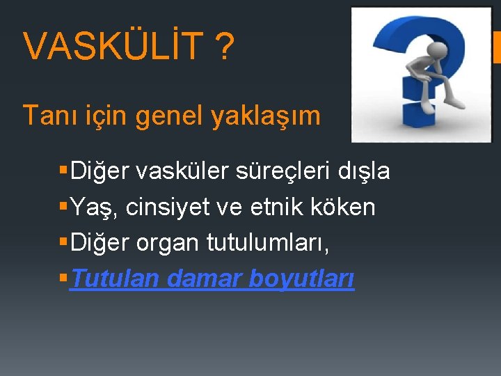 VASKÜLİT ? Tanı için genel yaklaşım §Diğer vasküler süreçleri dışla §Yaş, cinsiyet ve etnik