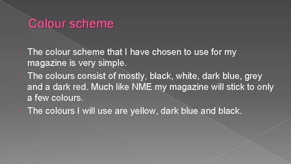 Colour scheme The colour scheme that I have chosen to use for my magazine
