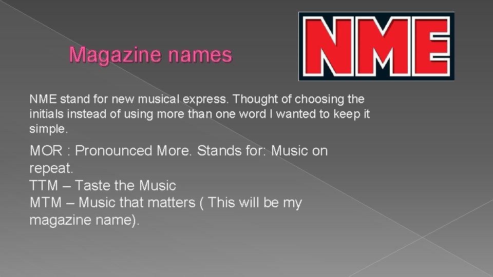 Magazine names NME stand for new musical express. Thought of choosing the initials instead