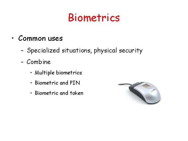 Biometrics • Common uses – Specialized situations, physical security – Combine • Multiple biometrics