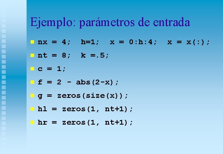 Ejemplo: parámetros de entrada n nx = 4; h=1; x = 0: h: 4;