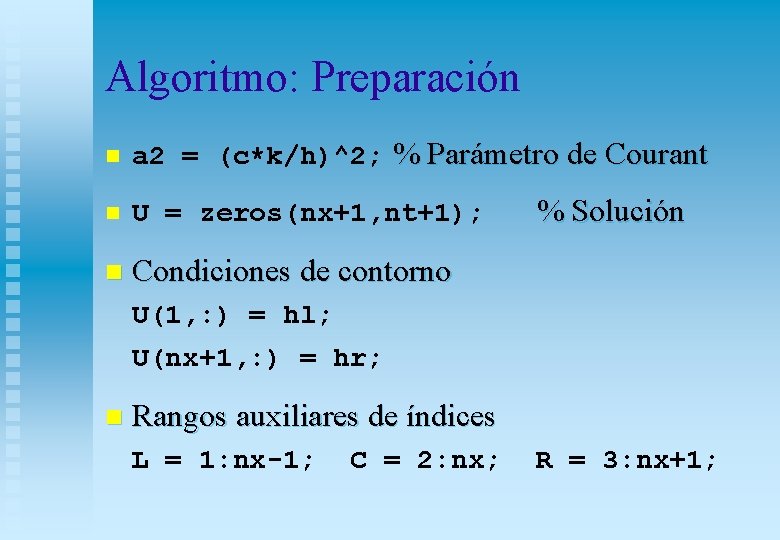 Algoritmo: Preparación n a 2 = (c*k/h)^2; % Parámetro de Courant n U =