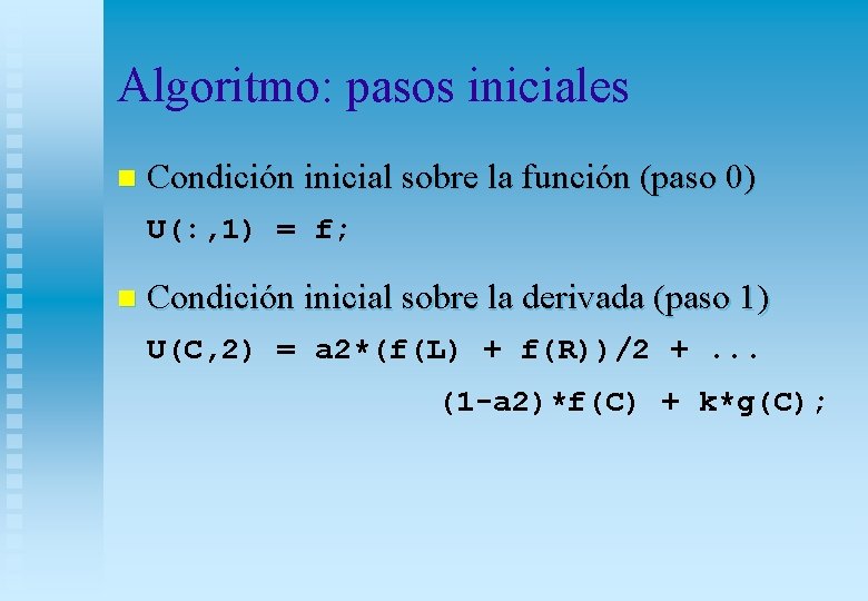 Algoritmo: pasos iniciales n Condición inicial sobre la función (paso 0) U(: , 1) Algoritmo: pasos iniciales n Condición inicial sobre la función (paso 0) U(: , 1)