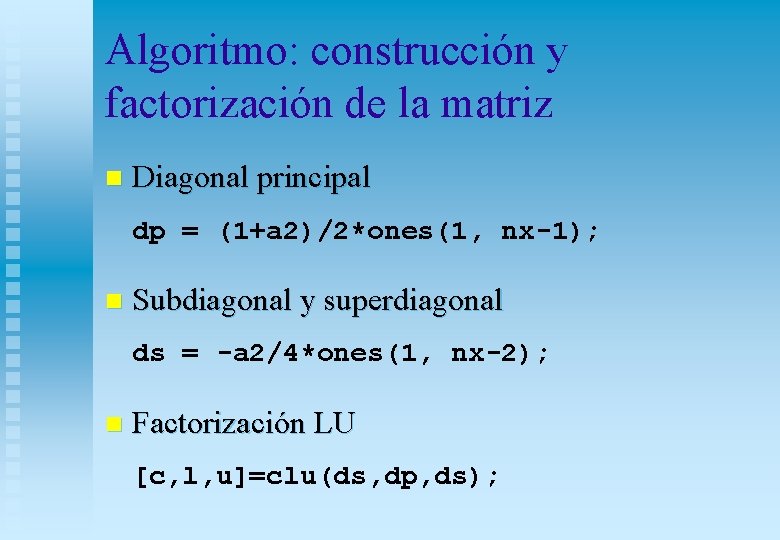 Algoritmo: construcción y factorización de la matriz n Diagonal principal dp = (1+a 2)/2*ones(1,