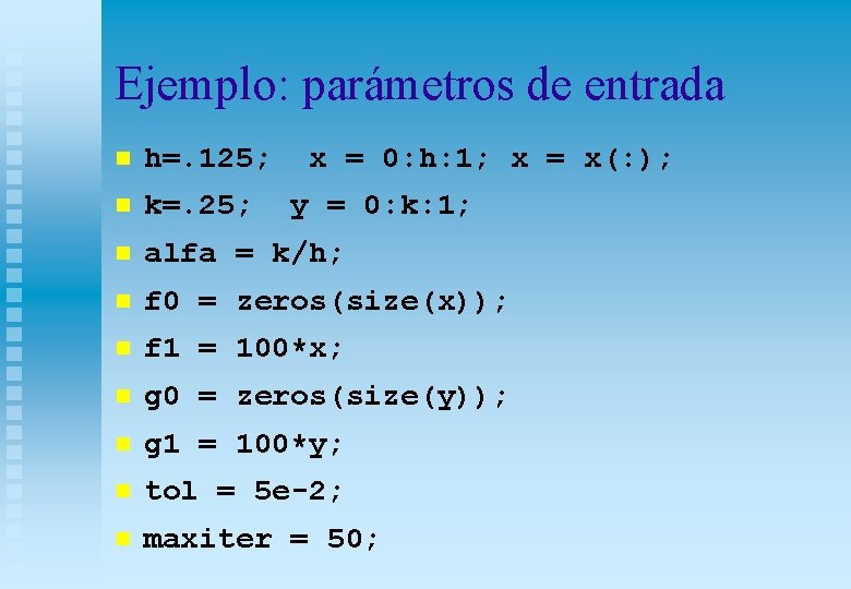 Ejemplo: parámetros de entrada n h=. 125; x = 0: h: 1; x =