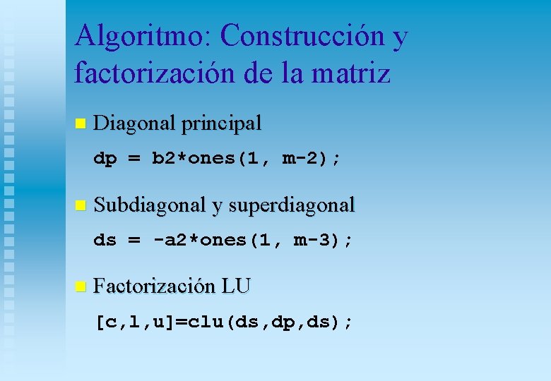 Algoritmo: Construcción y factorización de la matriz n Diagonal principal dp = b 2*ones(1,