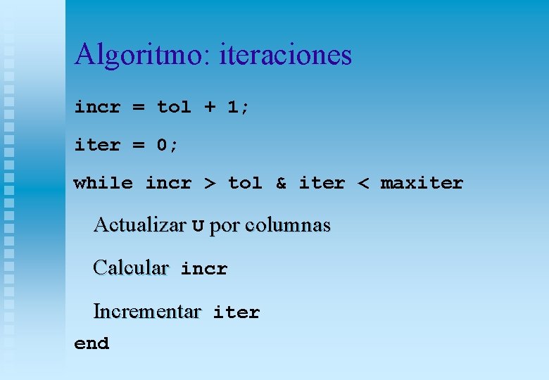 Algoritmo: iteraciones incr = tol + 1; iter = 0; while incr > tol