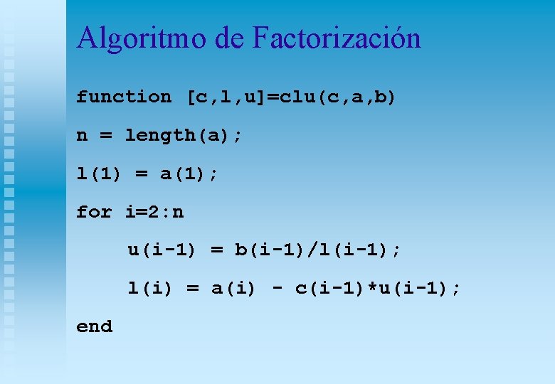 Algoritmo de Factorización function [c, l, u]=clu(c, a, b) n = length(a); l(1) =