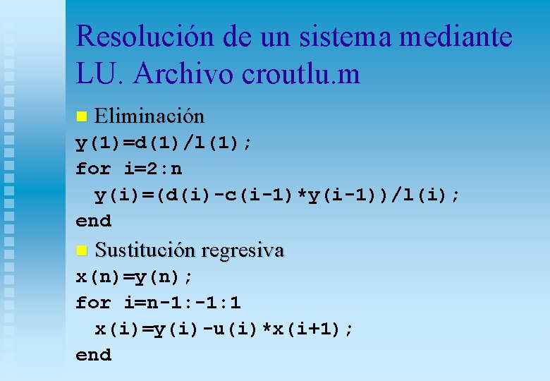 Resolución de un sistema mediante LU. Archivo croutlu. m n Eliminación y(1)=d(1)/l(1); for i=2: Resolución de un sistema mediante LU. Archivo croutlu. m n Eliminación y(1)=d(1)/l(1); for i=2: