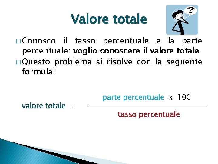 Valore totale � Conosco il tasso percentuale e la parte percentuale: voglio conoscere il