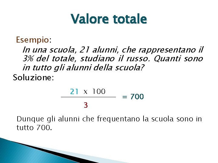 Valore totale Esempio: In una scuola, 21 alunni, che rappresentano il 3% del totale,