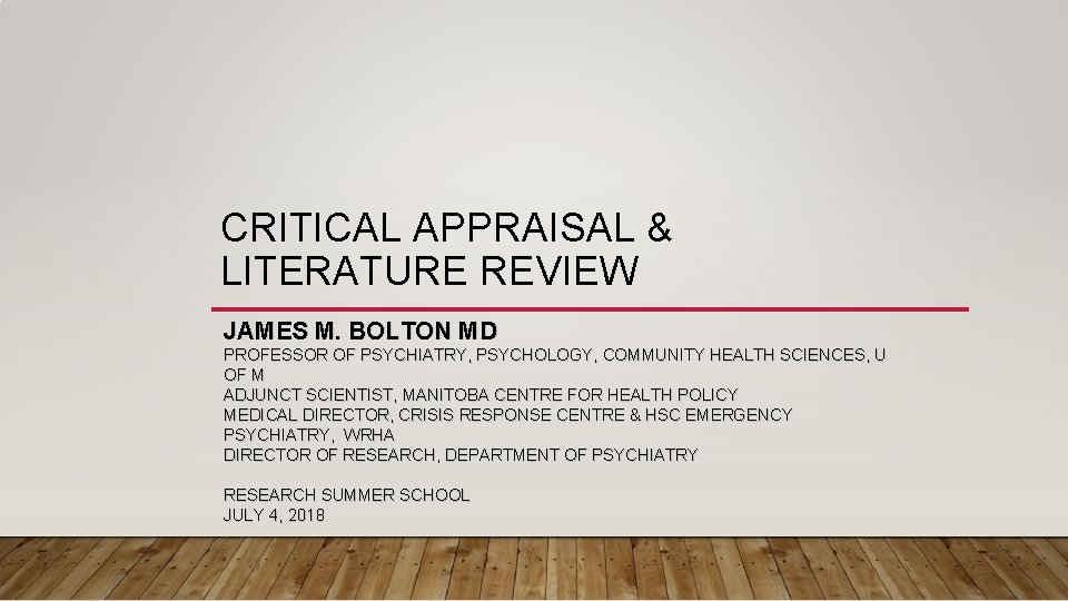 CRITICAL APPRAISAL & LITERATURE REVIEW JAMES M. BOLTON MD PROFESSOR OF PSYCHIATRY, PSYCHOLOGY, COMMUNITY