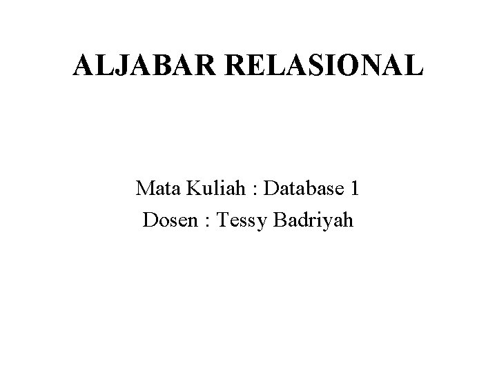 ALJABAR RELASIONAL Mata Kuliah : Database 1 Dosen : Tessy Badriyah 