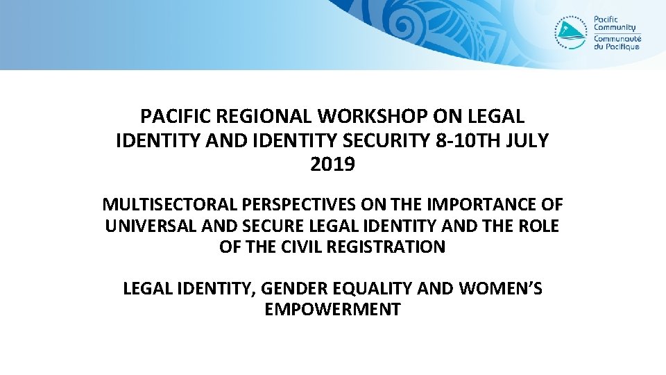 PACIFIC REGIONAL WORKSHOP ON LEGAL IDENTITY AND IDENTITY SECURITY 8 -10 TH JULY 2019