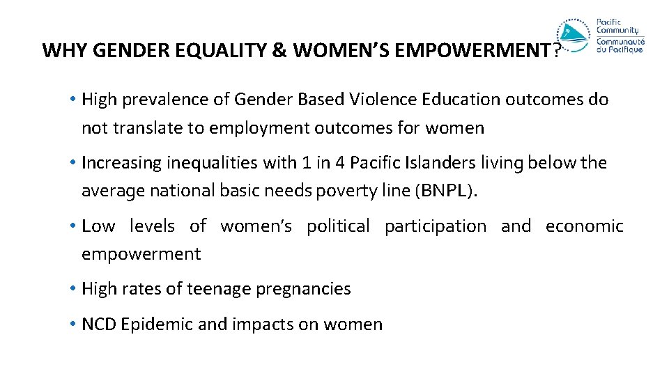 WHY GENDER EQUALITY & WOMEN’S EMPOWERMENT? • High prevalence of Gender Based Violence Education
