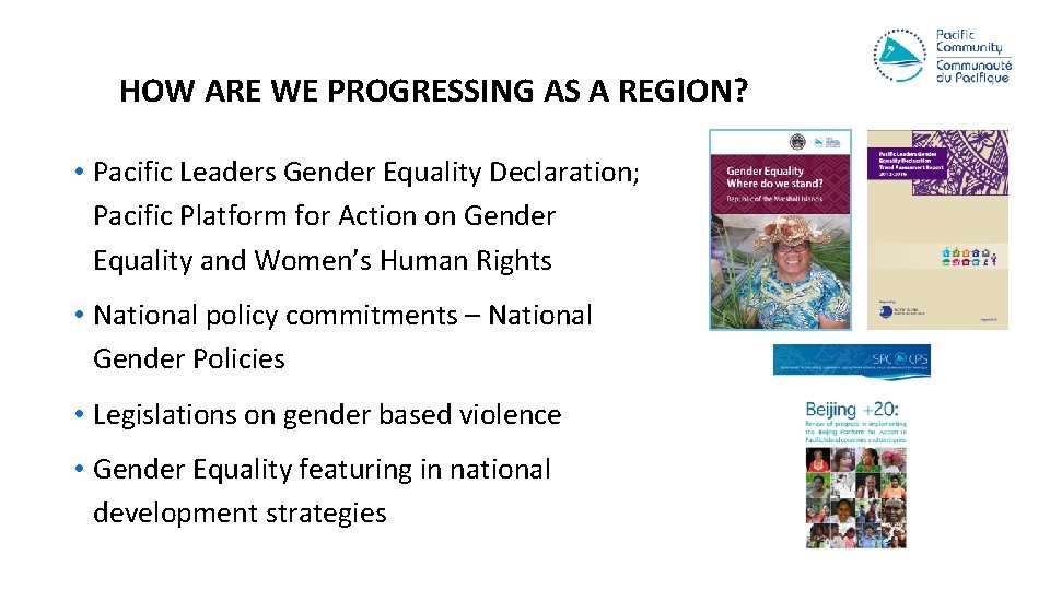 HOW ARE WE PROGRESSING AS A REGION? • Pacific Leaders Gender Equality Declaration; Pacific