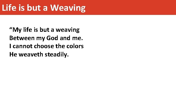 Life is but a Weaving “My life is but a weaving Between my God