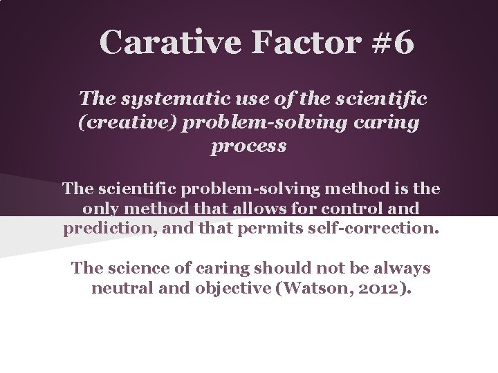 Carative Factor #6 The systematic use of the scientific (creative) problem-solving caring process The