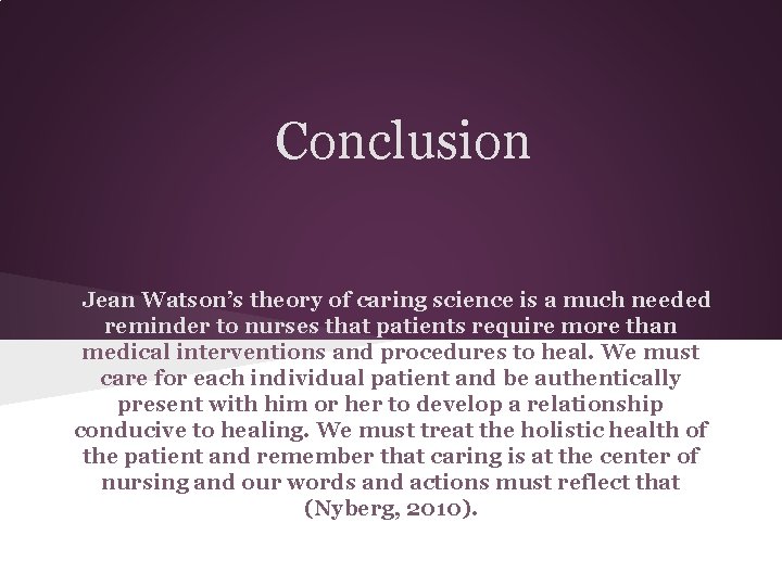 Conclusion Jean Watson’s theory of caring science is a much needed reminder to nurses