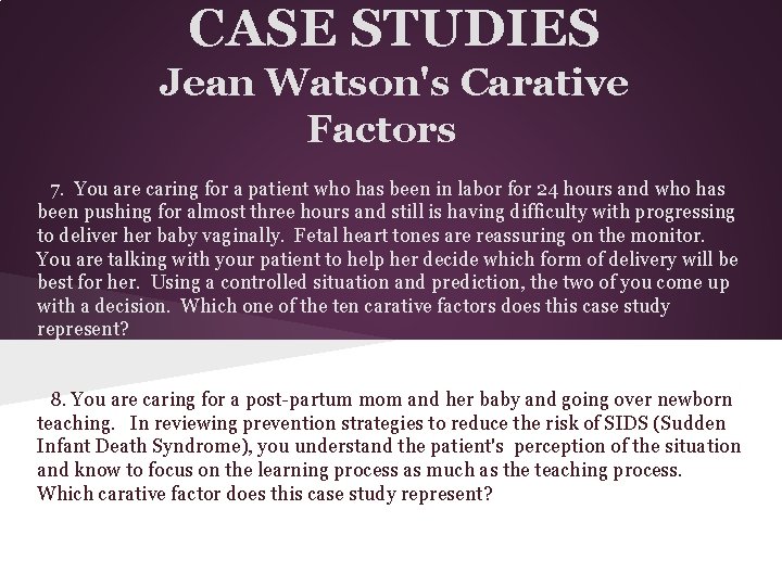CASE STUDIES Jean Watson's Carative Factors 7. You are caring for a patient who