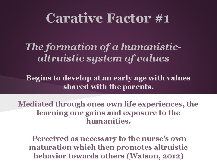 Carative Factor #1 The formation of a humanisticaltruistic system of values Begins to develop