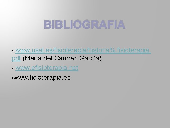 BIBLIOGRAFIA § www. usal. es/fisioterapia/historia%. fisioterapia. pdf (María del Carmen García) § www. efisioterapia.