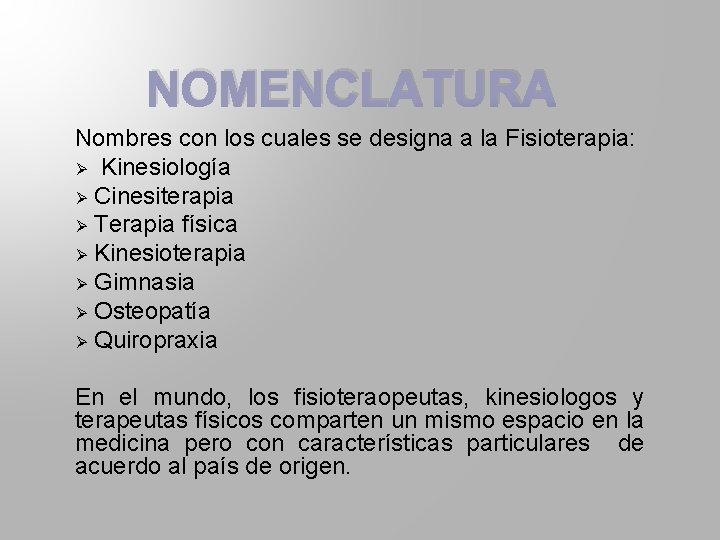 NOMENCLATURA Nombres con los cuales se designa a la Fisioterapia: Ø Kinesiología Ø Cinesiterapia