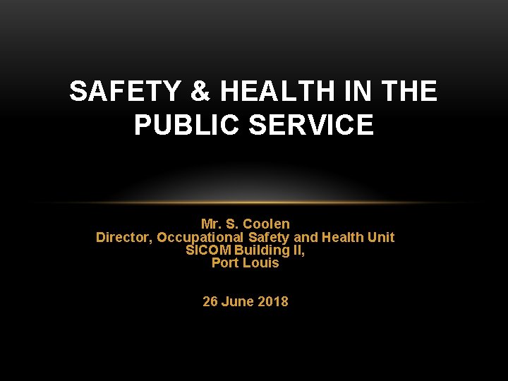 SAFETY & HEALTH IN THE PUBLIC SERVICE Mr. S. Coolen Director, Occupational Safety and