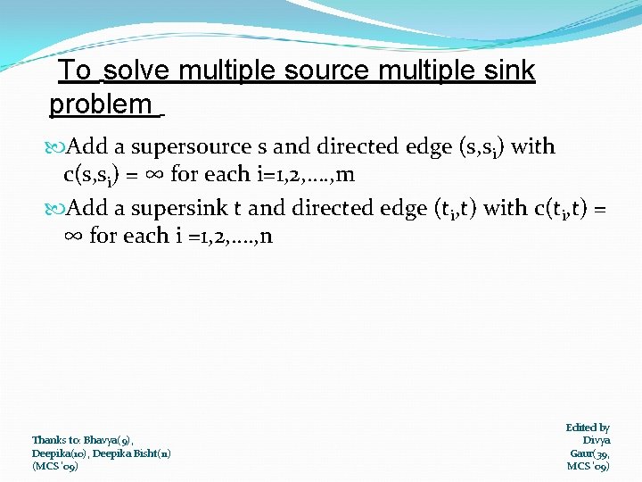 To solve multiple source multiple sink problem Add a supersource s and directed edge