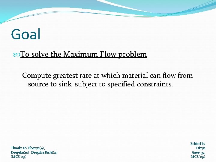Goal To solve the Maximum Flow problem Compute greatest rate at which material can
