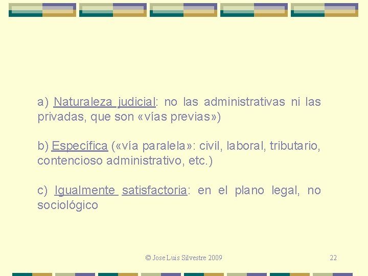 a) Naturaleza judicial: no las administrativas ni las privadas, que son «vías previas» )