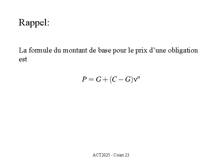 Rappel: La formule du montant de base pour le prix d’une obligation est ACT