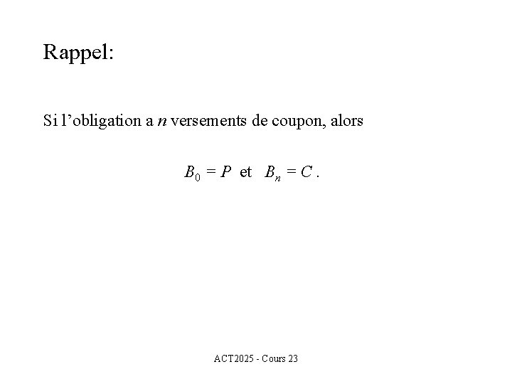 Rappel: Si l’obligation a n versements de coupon, alors B 0 = P et