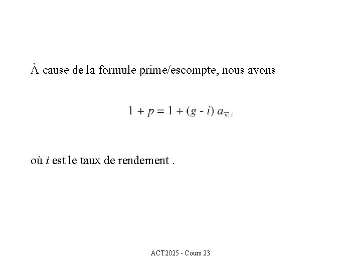 À cause de la formule prime/escompte, nous avons où i est le taux de