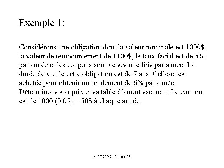 Exemple 1: Considérons une obligation dont la valeur nominale est 1000$, la valeur de