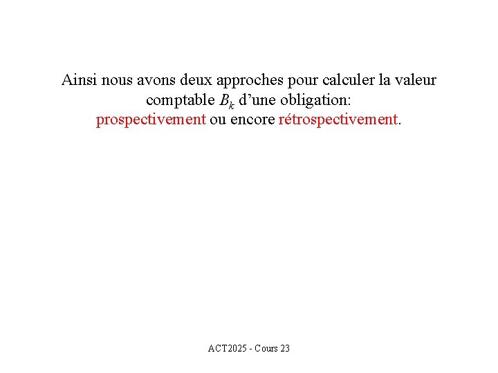 Ainsi nous avons deux approches pour calculer la valeur comptable Bk d’une obligation: prospectivement