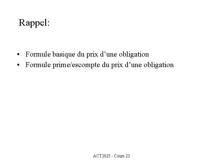 Rappel: • Formule basique du prix d’une obligation • Formule prime/escompte du prix d’une
