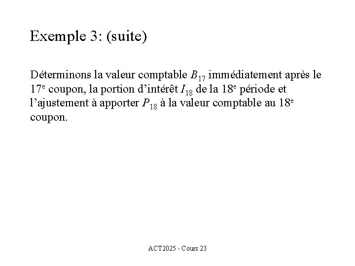 Exemple 3: (suite) Déterminons la valeur comptable B 17 immédiatement après le 17 e