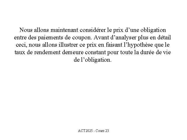 Nous allons maintenant considérer le prix d’une obligation entre des paiements de coupon. Avant