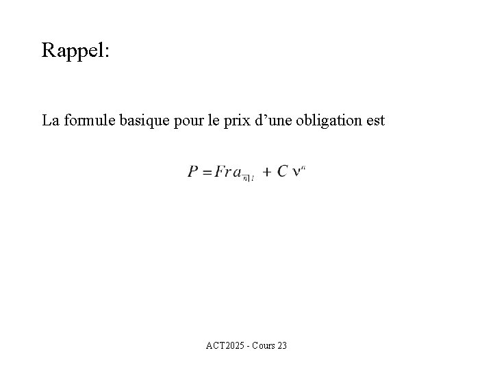 Rappel: La formule basique pour le prix d’une obligation est ACT 2025 - Cours