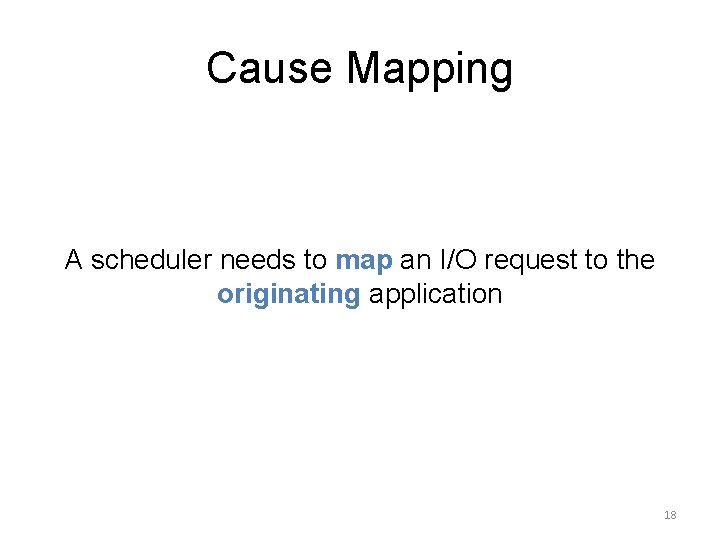 Cause Mapping A scheduler needs to map an I/O request to the originating application
