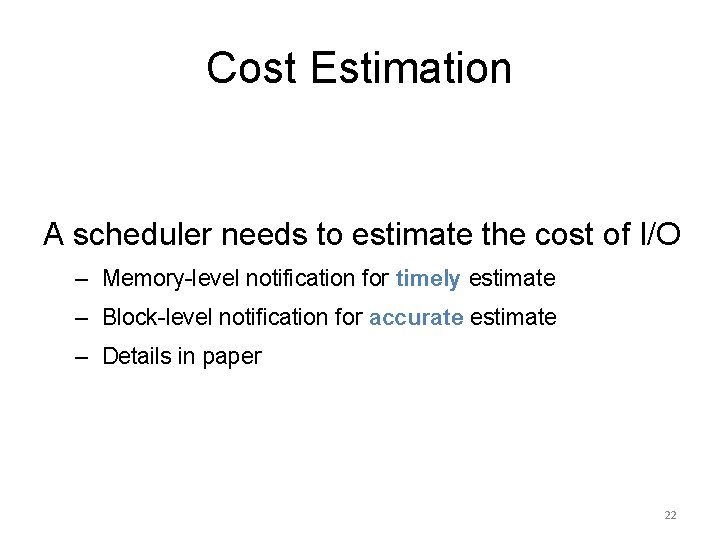 Cost Estimation A scheduler needs to estimate the cost of I/O – Memory-level notification