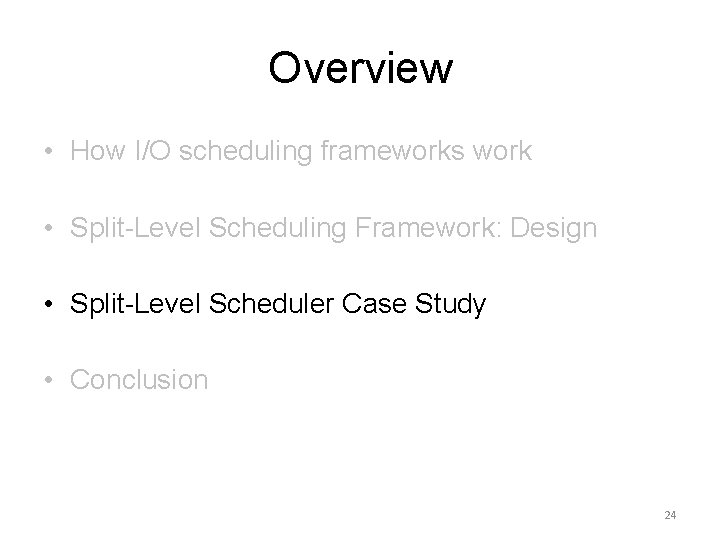 Overview • How I/O scheduling frameworks work • Split-Level Scheduling Framework: Design • Split-Level