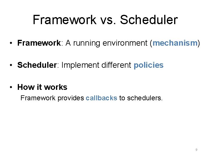 Framework vs. Scheduler • Framework: A running environment (mechanism) • Scheduler: Implement different policies