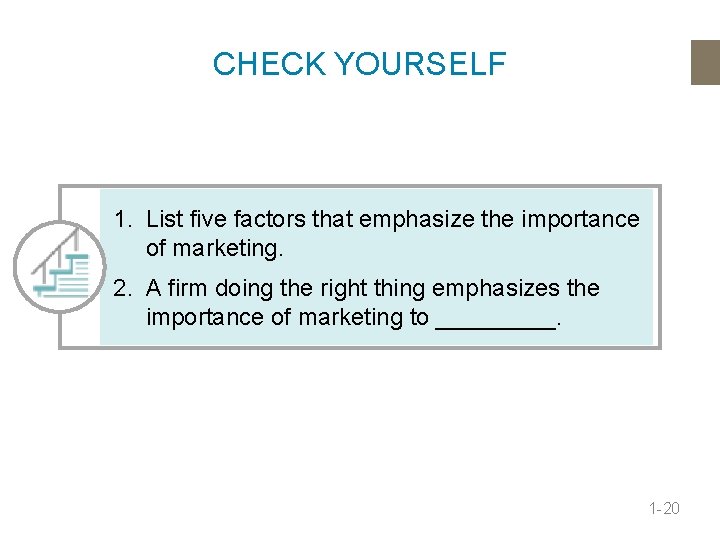CHECK YOURSELF 1. List five factors that emphasize the importance of marketing. 2. A